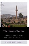 Book The House of Service: The Gulen Movement and Islam's Third Way (Religion and Global Politics) free