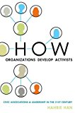 Book How Organizations Develop Activists: Civic Associations and Leadership in the 21st Century free