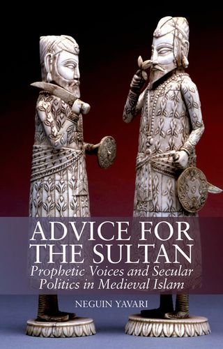 Book Advice for the Sultan: Prophetic Voices and Secular Politics in Medieval Islam free