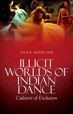 Book Illicit Worlds of Indian Dance: Cultures of Exclusion free