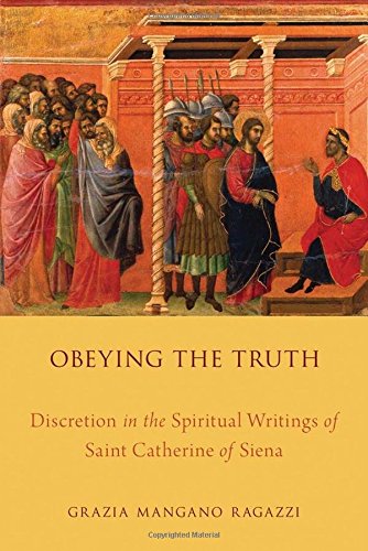 Book Obeying the Truth: Discretion in the Spiritual Writings of Saint Catherine of Siena free