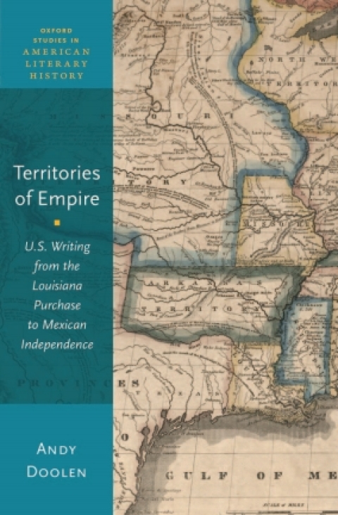 Book Territories of Empire: U.S. Writing from the Louisiana Purchase to Mexican Independence (Oxford Studies in American Literary History) free