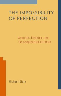 Book The Impossibility of Perfection: Aristotle, Feminism, and the Complexities of Ethics free