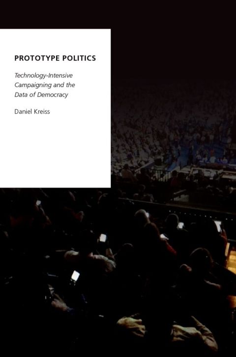 Book Prototype Politics: Technology-Intensive Campaigning and the Data of Democracy (Oxford Studies in Digital Politics) free