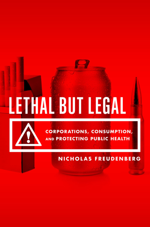 Book Lethal But Legal: Corporations, Consumption, and Protecting Public Health free