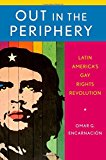 Book Out in the Periphery: Latin America's Gay Rights Revolution free