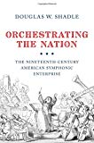 Book Orchestrating the Nation: The Nineteenth-Century American Symphonic Enterprise free