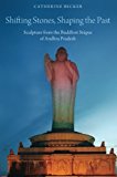 Book Shifting Stones, Shaping the Past: Sculpture from the Buddhist Stupas of Andhra Pradesh free