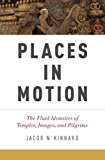 Book Places in Motion: The Fluid Identities of Temples, Images, and Pilgrims free