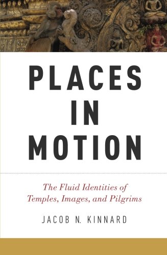 Book Places in Motion: The Fluid Identities Of Temples, Images, And Pilgrims free