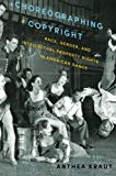 Book Choreographing Copyright: Race, Gender, and Intellectual Property Rights in American Dance free