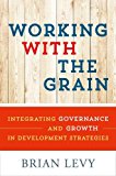 Book Working with the Grain: Integrating Governance and Growth in Development Strategies free