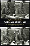 Book Orpheus in Manhattan: William Schuman And The Shaping Of America's Musical Life free