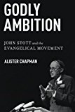 Book Godly Ambition: John Stott and the Evangelical Movement free