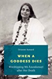 Book When a Goddess Dies: Worshipping Ma Anandamayi after Her Death free