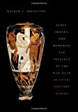 Book Ashes, Images, and Memories: The Presence of the War Dead in Fifth-Century Athens free