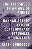 Book Rightlessness in an Age of Rights: Hannah Arendt and the Contemporary Struggles of Migrants free