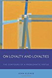 Book On Loyalty and Loyalties: The Contours of a Problematic Virtue free