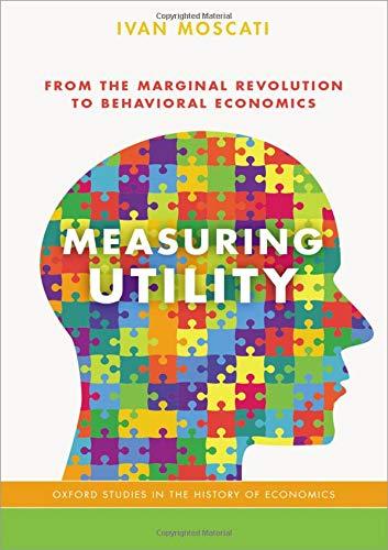Book Measuring Utility: From the Marginal Revolution to Behavioral Economics (Oxford Studies in History of Economics) free