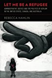 Book Let Me Be a Refugee: Administrative Justice and the Politics of Asylum in the United States, Canada, and Australia free