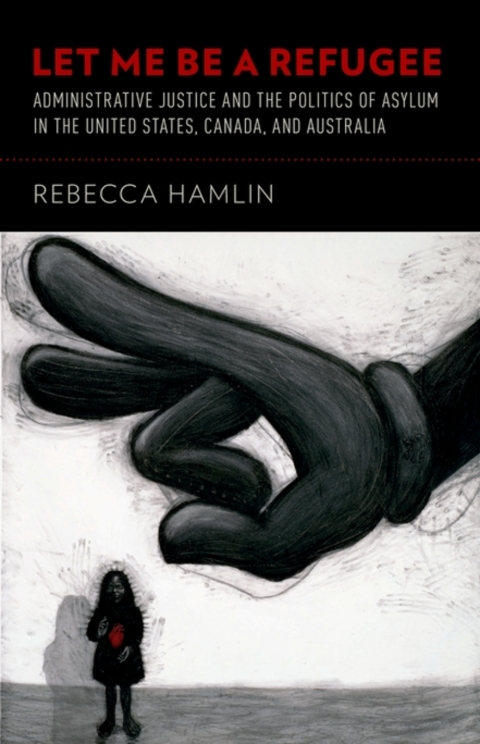 Book Let Me Be a Refugee: Administrative Justice and the Politics of Asylum in the United States, Canada, and Australia free