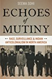 Book Echoes of Mutiny: Race, Surveillance, And Indian Anticolonialism In North America free