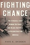 Book Fighting Chance: The Struggle Over Woman Suffrage And Black Suffrage In Reconstruction America free