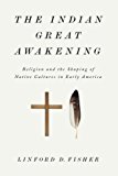 Book The Indian Great Awakening: Religion and the Shaping of Native Cultures in Early America free