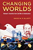 Book Changing Worlds: Vietnam's Transition From Cold War To Globalization free