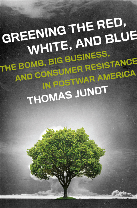 Book Greening the Red, White, and Blue: The Bomb, Big Business, and Consumer Resistance in Postwar America free