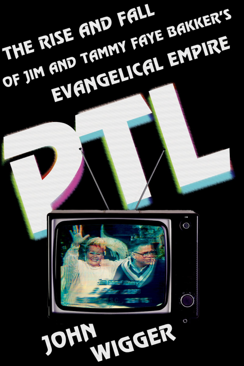 Book PTL: The Rise and Fall of Jim and Tammy Faye Bakker's Evangelical Empire free