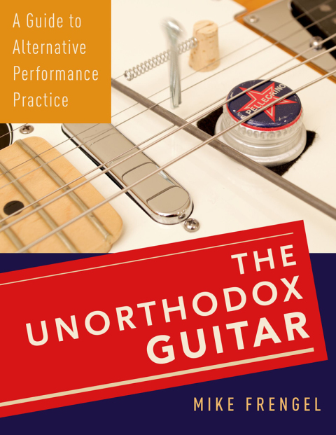 Book The Unorthodox Guitar: A Guide to Alternative Performance Practice free