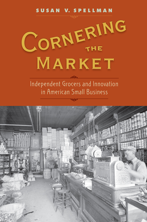 Book Cornering the Market: Independent Grocers and Innovation in American Small Business free