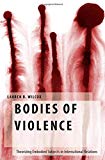 Book Bodies of Violence: Theorizing Embodied Subjects in International Relations (Oxford Studies in Gender and International Relations) free