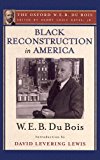 Book Black Reconstruction in America (The Oxford W. E. B. Du Bois): An Essay Toward a History of the Part Which Black Folk Played in the Attempt to Reconstruct Democracy in America, 1860-1880 free