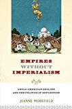 Book Empires Without Imperialism: Anglo-American Decline and the Politics of Deflection free
