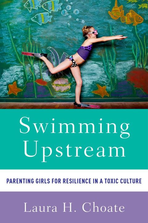 Book Swimming Upstream: Parenting Girls for Resilience in a Toxic Culture free