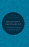 Book Religious Secularity: A Theological Challenge to the Islamic State (Religion and Global Politics) free