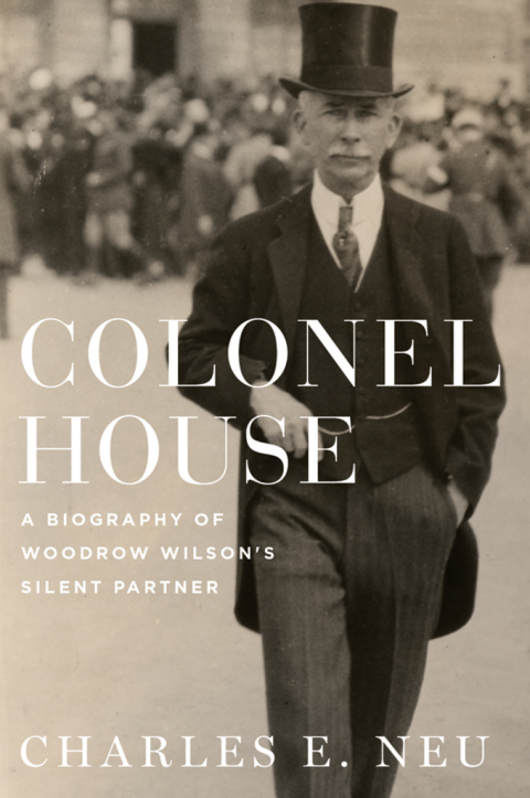 Book Colonel House: A Biography of Woodrow Wilson's Silent Partner free
