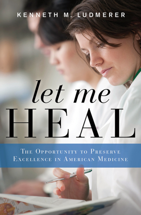 Book Let Me Heal: The Opportunity to Preserve Excellence in American Medicine free