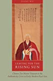 Book Leaving for the Rising Sun: Chinese Zen Master Yinyuan And The Authenticity Crisis In Early Modern East Asia free