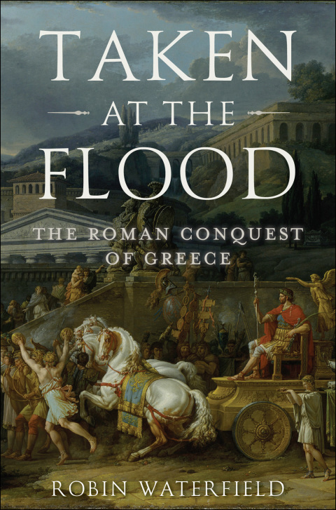 Book Taken at the Flood: The Roman Conquest of Greece (Ancient Warfare and Civilization) free