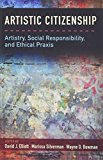 Book Artistic Citizenship: Artistry, Social Responsibility, and Ethical Praxis free Book Artistic Citizenship: Artistry, Social Responsibility, and Ethical Praxis free