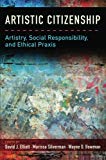 Book Artistic Citizenship: Artistry, Social Responsibility, and Ethical Praxis free