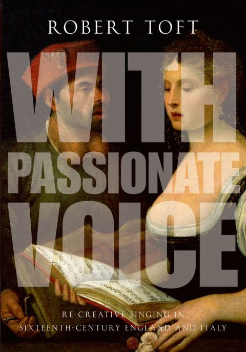 Book With Passionate Voice: Re-Creative Singing in Sixteenth-Century England and Italy free
