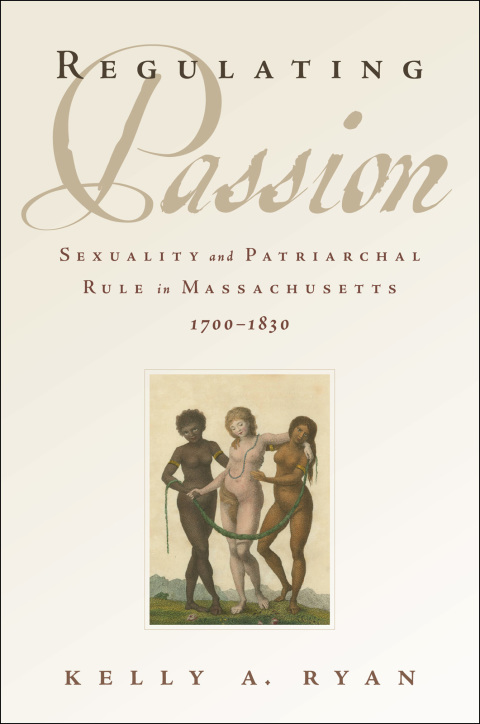 Book Regulating Passion: Sexuality and Patriarchal Rule in Massachusetts, 1700-1830 free