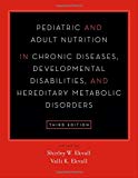 Book Pediatric and Adult Nutrition in Chronic Diseases, Developmental Disabilities, and Hereditary Metabolic Disorders: Prevention, Assessment, and Treatment free