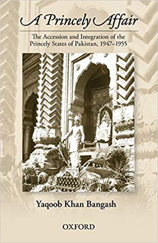 Book A Princely Affair The Accession And Integration Of The Princely States Of Pakistan 1947 1955 free