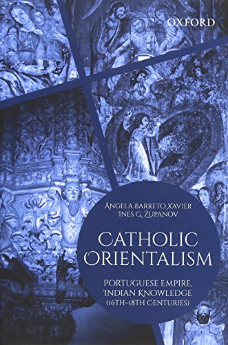 Book Catholic Orientalism: Portuguese Empire, Indian Knowledge (16th-18th Centuries) free