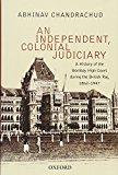 Book An Independent, Colonial Judiciary: A History of the Bombay High Court during the British Raj, 1862-1947 free